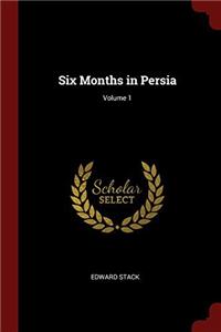 SIX MONTHS IN PERSIA; VOLUME 1