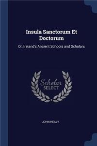 Insula Sanctorum Et Doctorum: Or, Ireland's Ancient Schools and Scholars