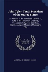 John Tyler, Tenth President of the United States: An Address at the Dedication, October 12, 1915, of the Monument Erected by Congress in Hollywood Cemetery, Richmond, Va., in Memory of President Tyl