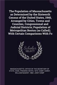 The Population of Massachusetts as Determined by the Sixteenth Census of the United States, 1940, Arranged by Cities, Towns and Counties, Congressional and Judicial Districts; Population of Metropolitan Boston (So Called); With Certain Comparisons