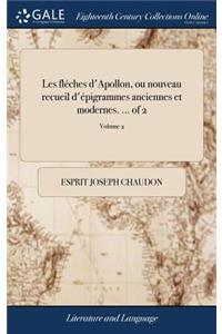Les Fléches d'Apollon, Ou Nouveau Recueil d'Épigrammes Anciennes Et Modernes. ... of 2; Volume 2