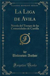 La Liga de Avila: Novela del Tiempo de Las Comunidades de Castilla (Classic Reprint)