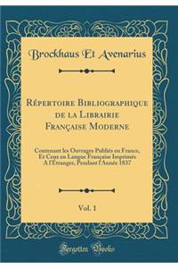 Rï¿½pertoire Bibliographique de la Librairie Franï¿½aise Moderne, Vol. 1: Contenant Les Ouvrages Publiï¿½s En France, Et Ceux En Langue Franï¿½aise Imprimï¿½s a l'ï¿½tranger, Pendant l'Annï¿½e 1837 (Classic Reprint)