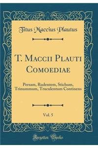 T. Maccii Plauti Comoediae, Vol. 5: Persam, Rudentem, Stichum, Trinummum, Truculentum Continens (Classic Reprint)