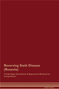 Reversing Sixth Disease (Roseola) The Raw Vegan Detoxification & Regeneration Workbook for Curing Patients