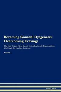 Reversing Gonadal Dysgenesis: Overcoming Cravings the Raw Vegan Plant-Based Detoxification & Regeneration Workbook for Healing Patients. Volume 3