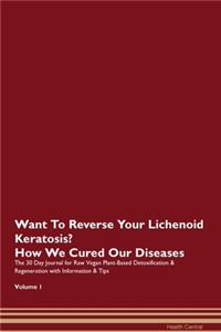 Want To Reverse Your Lichenoid Keratosis? How We Cured Our Diseases. The 30 Day Journal for Raw Vegan Plant-Based Detoxification & Regeneration with Information & Tips Volume 1