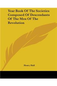 Year Book Of The Societies Composed Of Descendants Of The Men Of The Revolution