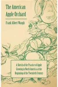 American Apple Orchard - A Sketch of the Practice of Apple Growing in North America at the Beginning of the Twentieth Century