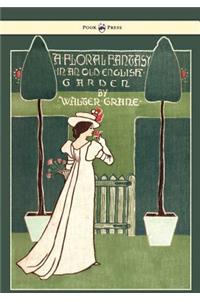 Floral Fantasy - In an Old English Garden - Illustrated by Walter Crane