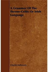 A Grammer Of The Iberno-Celtic Or Irish Language