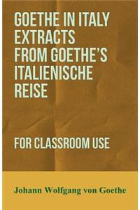 Goethe In Italy Extracts From Goethe's Italienische Reise, For Classroom Use