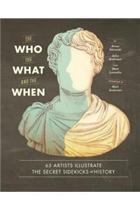 Who, the What, and the When : 65 Artists Illustrate the Secret Sidekicks of History