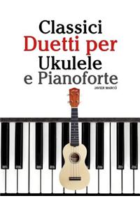 Classici Duetti Per Ukulele E Pianoforte: Facile Ukulele! Con Musiche Di Bach, Mozart, Beethoven, Vivaldi E Altri Compositori (in Notazione Standard E