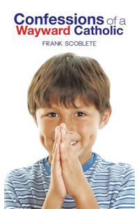 Confessions of a Wayward Catholic