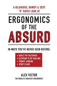 Ergonomics of the Absurd: An Almost "r" Rated Look at Real Ergonomics in Outrageous Jobs Like You've Never Seen!!!
