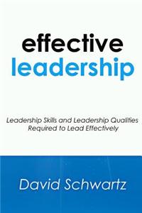 Effective Leadership: Leadership Skills and Leadership Qualities Required to Lead Effectively