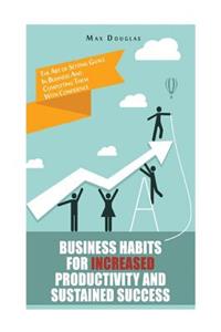 Business Habits For Increased Productivity And Sustained Success