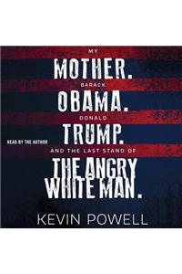 My Mother. Barack Obama. Donald Trump. and the Last Stand of the Angry White Man.