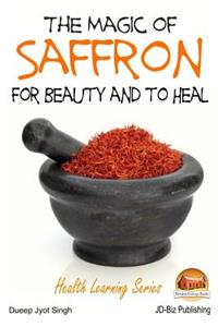 Magic of Saffron - For Beauty and to Heal