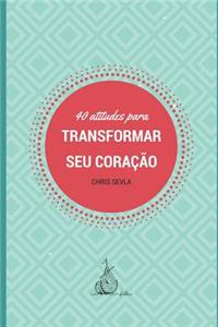 40 Atitudes Para Transformar Seu Cora