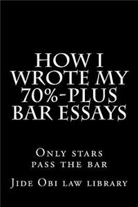 How I Wrote My 70%-Plus Bar Essays: Only Stars Pass the Bar: Only Stars Pass the Bar