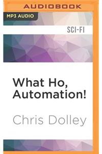 What Ho, Automation!