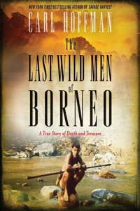 Last Wild Men of Borneo: A True Story of Death and Treasure