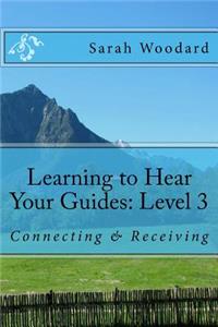 Learning to Hear Your Guides: Level 3: Connecting & Receiving