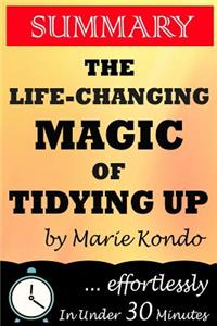 Summary: The Life Changing Magic of Tidying Up: The Japanese Art of Decluttering and Organizing by Marie Kondo