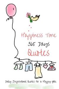 Happiness Time 365 Days Quotes: Daily Inspirational Quotes for a Happy You