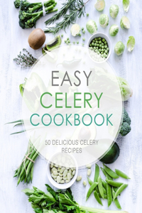 Easy Celery Cookbook: 50 Delicious Celery Recipes