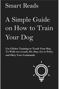 A Simple Guide on How to Train Your Dog