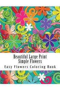 Beautiful Large Print Simple Flowers: Large Print One Sided Stress Relieving, Relaxing Flowers Coloring Book For Grownups, Women, Men & Youths. Easy Flowers Designs & Patterns For Relaxa