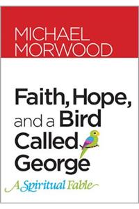 Faith, Hope, and a Bird Called George