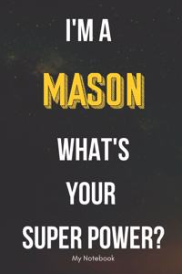 I AM A Mason WHAT IS YOUR SUPER POWER? Notebook Gift