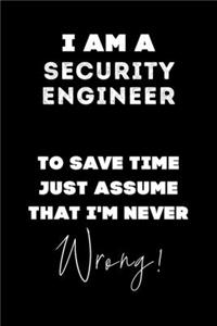 I Am A Security Engineer To Save Time Just Assume That I'm Never Wrong!