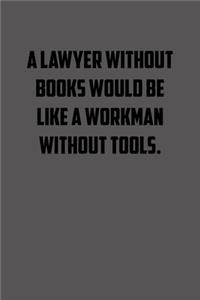 A lawyer without books would be like a workman without tools.