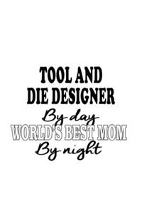 Tool And Die Designer By Day World's Best Mom By Night