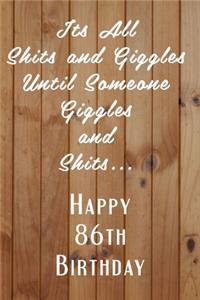 Its All Shits and Giggles and Until Someone Giggles and Shits Happy 86th Birthday