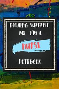 Nothing Surprise Me I'm A Nurse, Notebook Gift For Nurse