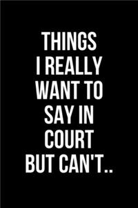 Things I Really Want To Say In Court But Can't..