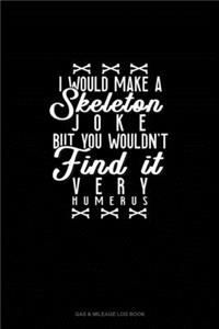 I Would Make a Skeleton Joke but You Wouldn't Find It Very Humerus