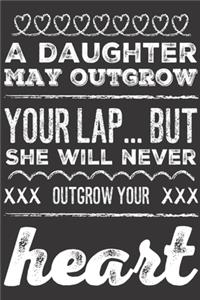 A Daughter May Outgrow Your Lap... But She Will Never Outgrow Your Heart