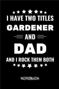 I Have Two Titles Gardener and Dad and I Rock Them Both Notizbuch