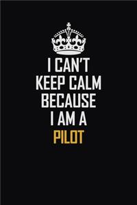 I Can't Keep Calm Because I Am A Pilot