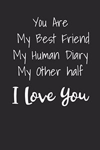 You Are My Best Friend My Human Diary My Other Half I Love You