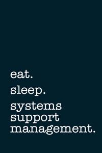 eat. sleep. systems support management. - Lined Notebook