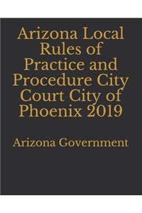 Arizona Local Rules of Practice and Procedure City Court City of Phoenix 2019