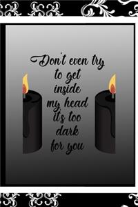 Don't Even Try To Get Inside My Head It's Too Dark For You